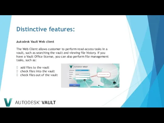 Distinctive features: Autodesk Vault Web client The Web Client allows customer