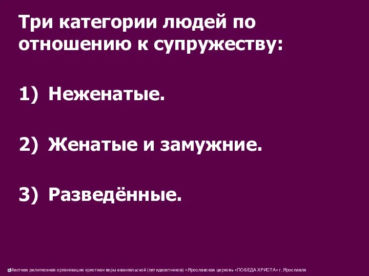 Три категории людей по отношению к супружеству: 1) Неженатые. 2) Женатые и замужние. 3) Разведённые.