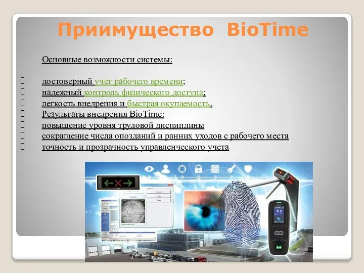 Приимущество BioTime Основные возможности системы: достоверный учет рабочего времени; надежный контроль