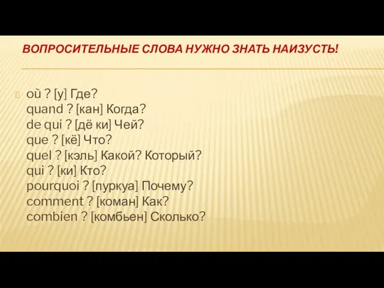 ВОПРОСИТЕЛЬНЫЕ СЛОВА НУЖНО ЗНАТЬ НАИЗУСТЬ! où ? [у] Где? quand ?