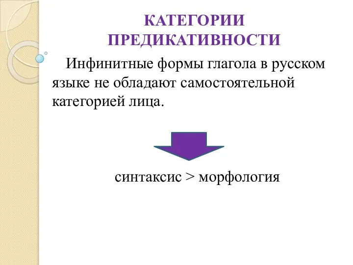 КАТЕГОРИИ ПРЕДИКАТИВНОСТИ Инфинитные формы глагола в русском языке не обладают самостоятельной категорией лица. синтаксис > морфология