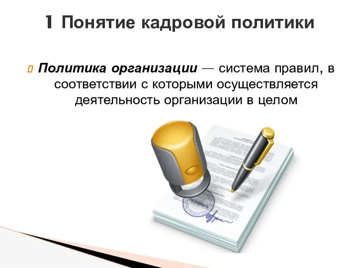 1 Понятие кадровой политики Политика организации — система правил, в соответствии