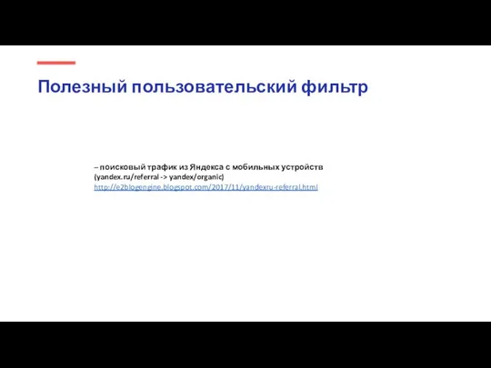 Полезный пользовательский фильтр – поисковый трафик из Яндекса с мобильных устройств (yandex.ru/referral -> yandex/organic) http://e2blogengine.blogspot.com/2017/11/yandexru-referral.html