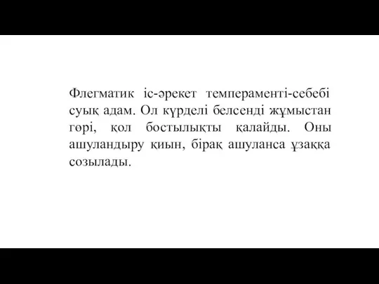 Флегматик iс-әрекет темпераментi-себебi суық адам. Ол күрделi белсендi жұмыстан гөрi, қол