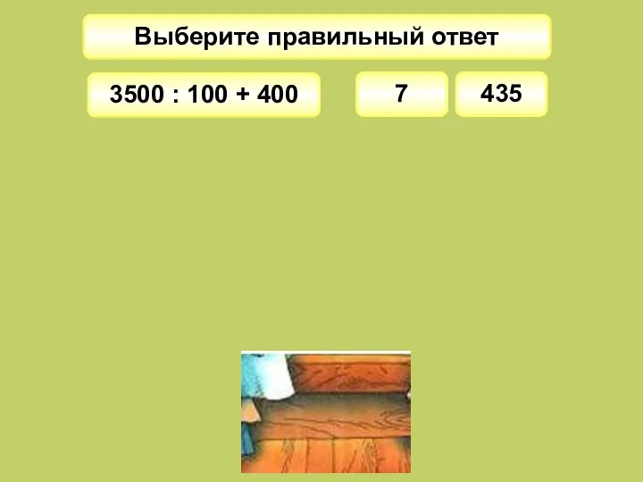 Выберите правильный ответ 7 3500 : 100 + 400 435