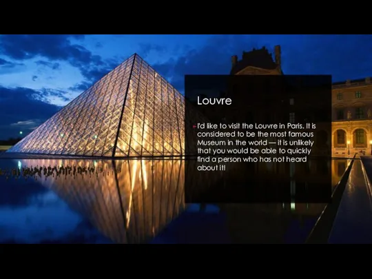 Louvre I'd like to visit the Louvre in Paris. It is