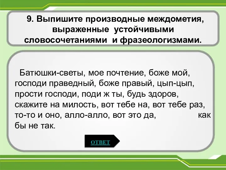 9. Выпишите производные междометия, выраженные устойчивыми словосочетаниями и фразеологизмами. . Батюшки-светы,