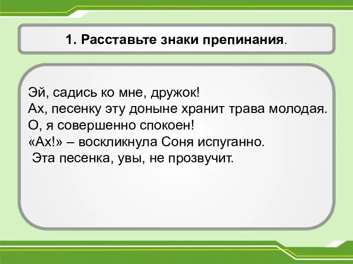 1. Расставьте знаки препинания. Эй, садись ко мне, дружок! Ах, песенку