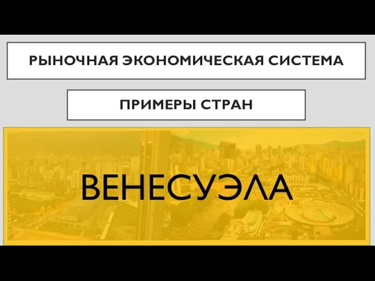 ПРИМЕРЫ СТРАН РЫНОЧНАЯ ЭКОНОМИЧЕСКАЯ СИСТЕМА ВЕНЕСУЭЛА