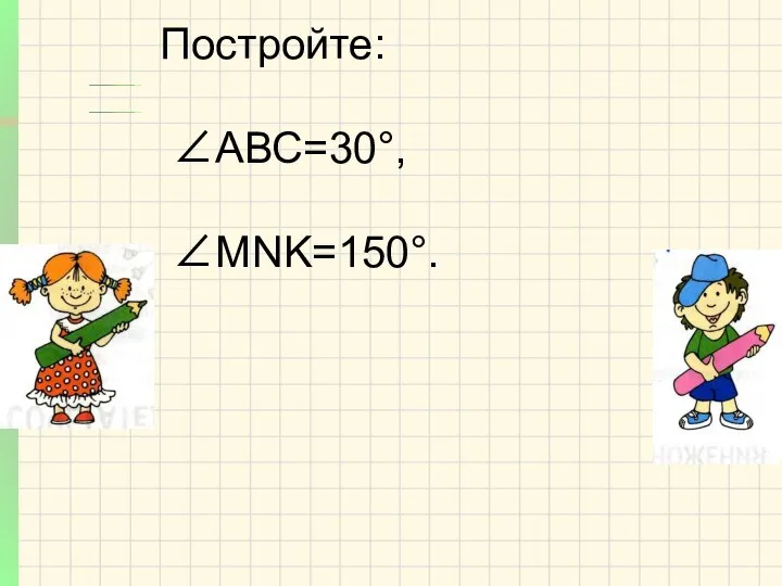 Постройте: ∠АВС=30°, ∠МNK=150°.