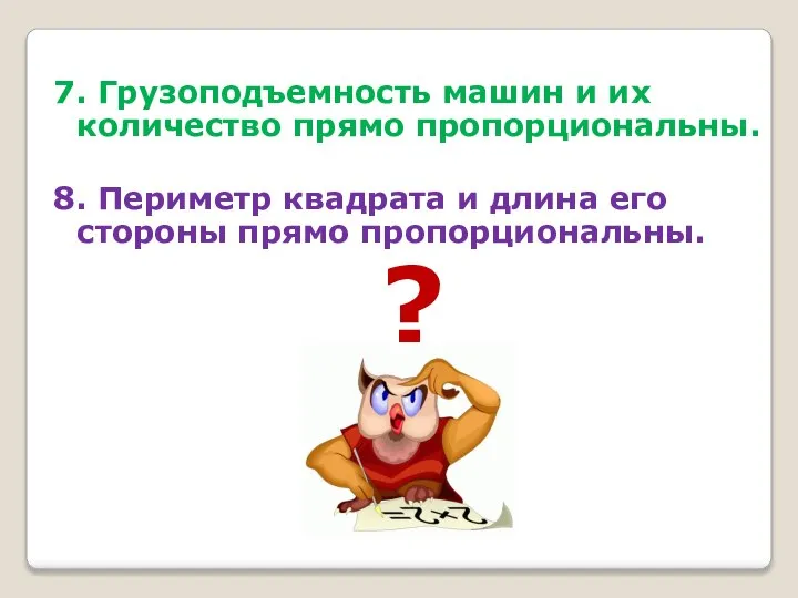 7. Грузоподъемность машин и их количество прямо пропорциональны. 8. Периметр квадрата