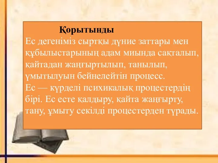 Қорытынды Ес дегеніміз сыртқы дүние заттары мен құбылыстарының адам миында сақталып,