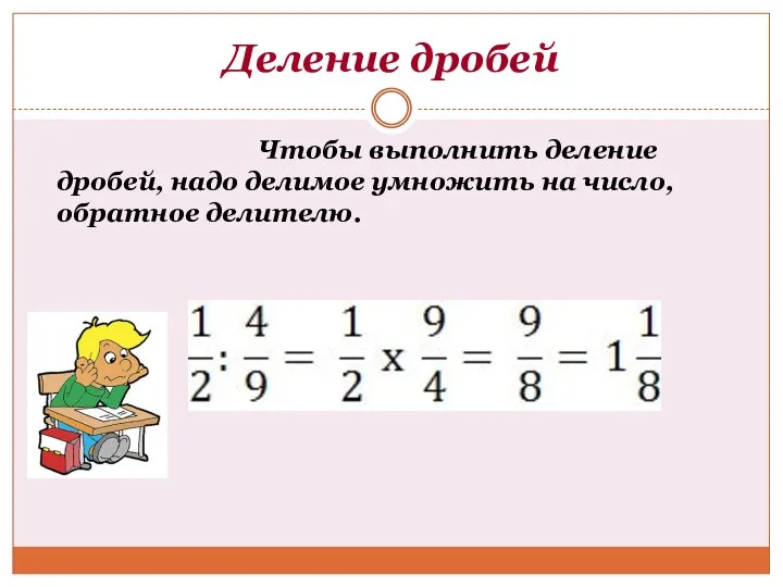 Деление дробей Чтобы выполнить деление дробей, надо делимое умножить на число, обратное делителю.