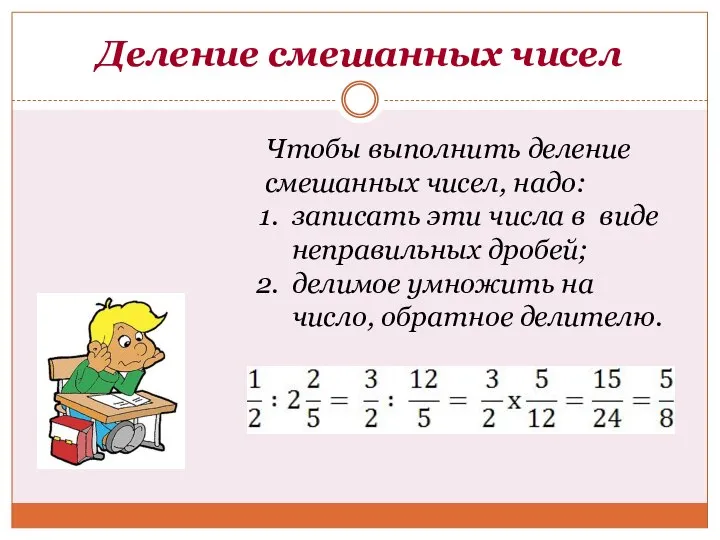 Деление смешанных чисел Чтобы выполнить деление смешанных чисел, надо: записать эти