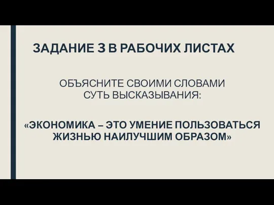 ЗАДАНИЕ 3 В РАБОЧИХ ЛИСТАХ ОБЪЯСНИТЕ СВОИМИ СЛОВАМИ СУТЬ ВЫСКАЗЫВАНИЯ: «ЭКОНОМИКА