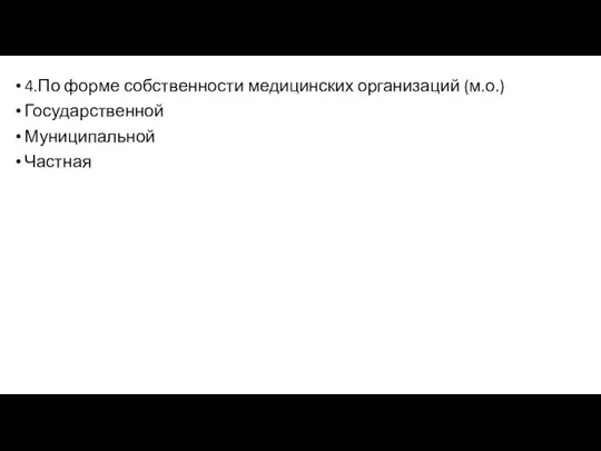 4.По форме собственности медицинских организаций (м.о.) Государственной Муниципальной Частная