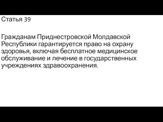 Статья 39 Гражданам Приднестровской Молдавской Республики гарантируется право на охрану здоровья,