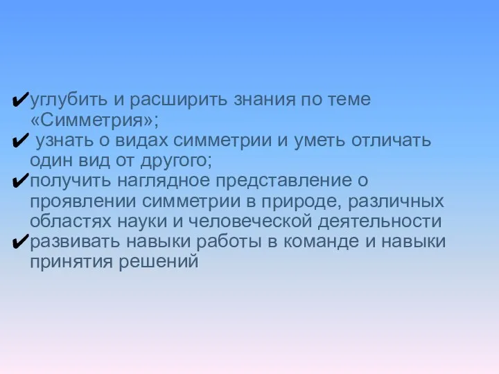 углубить и расширить знания по теме «Симметрия»; узнать о видах симметрии