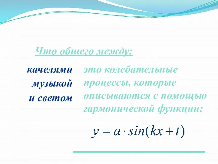 Что общего между: качелями музыкой и светом это колебательные процессы, которые описываются с помощью гармонической функции: