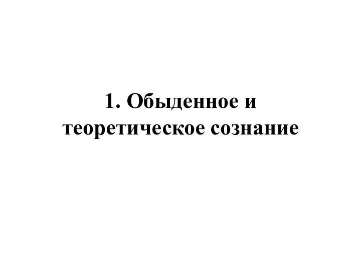 1. Обыденное и теоретическое сознание