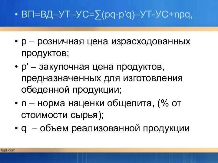 ВП=ВД–УТ–УС=∑(pq-p′q)–УТ-УС+npq, р – розничная цена израсходованных продуктов; р' – закупочная цена