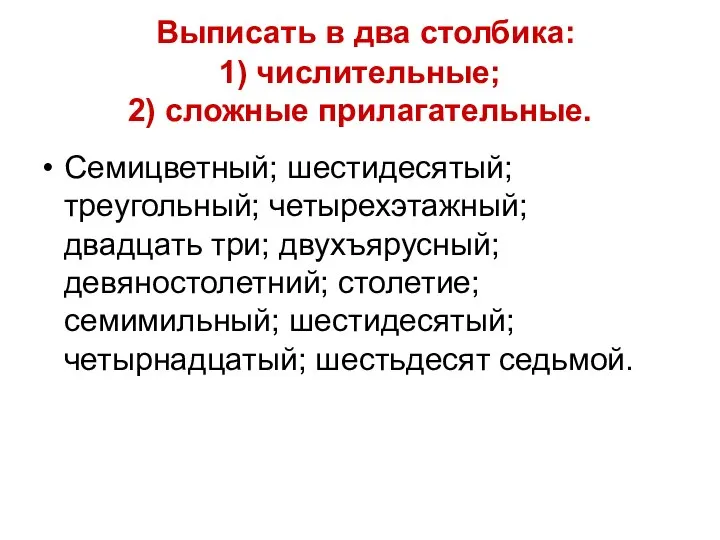 Выписать в два столбика: 1) числительные; 2) сложные прилагательные. Семицветный; шестидесятый;