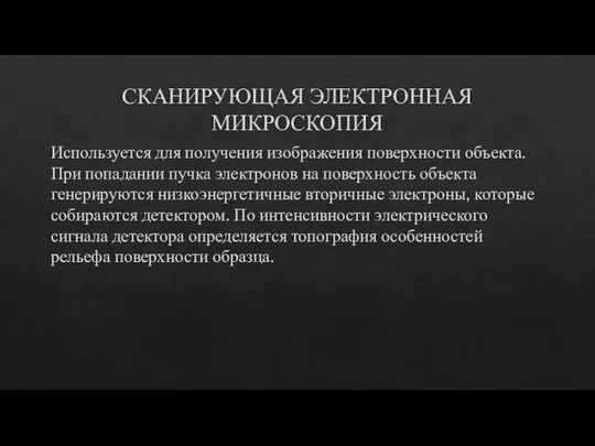 СКАНИРУЮЩАЯ ЭЛЕКТРОННАЯ МИКРОСКОПИЯ Используется для получения изображения поверхности объекта. При попадании