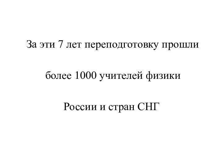 За эти 7 лет переподготовку прошли более 1000 учителей физики России и стран СНГ