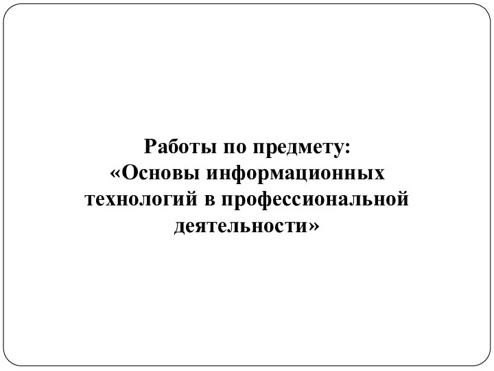 Работы по предмету: «Основы информационных технологий в профессиональной деятельности»