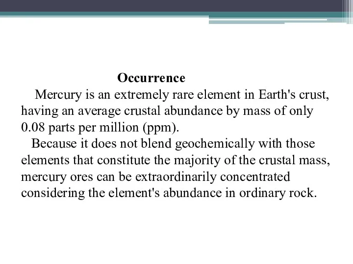 Occurrence Mercury is an extremely rare element in Earth's crust, having