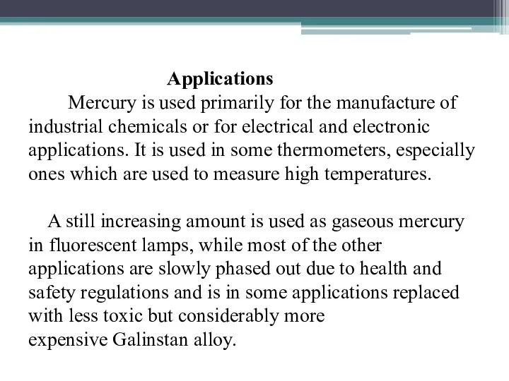 Applications Mercury is used primarily for the manufacture of industrial chemicals