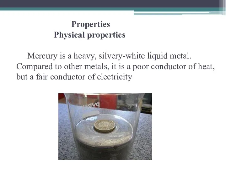 Properties Physical properties Mercury is a heavy, silvery-white liquid metal. Compared