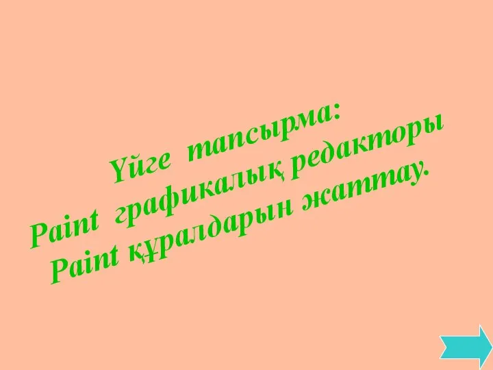 Үйге тапсырма: Paint графикалық редакторы Paint құралдарын жаттау.