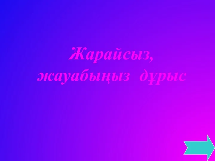 Жарайсыз, жауабыңыз дұрыс