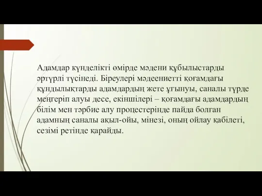 Адамдар күнделікті өмірде мәдени құбылыстарды әртүрлі түсінеді. Біреулері мәдеениетті қоғамдағы құндылықтарды