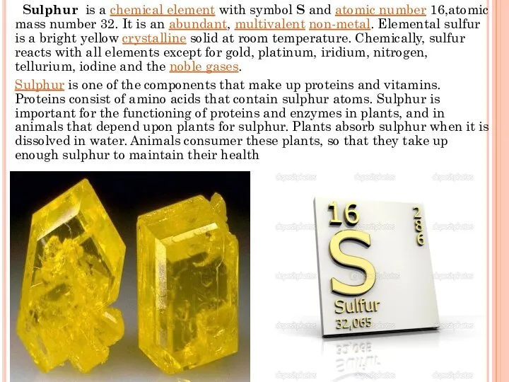 Sulphur is a chemical element with symbol S and atomic number