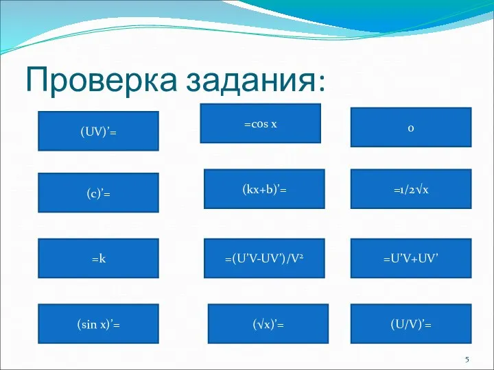 Проверка задания: (UV)’= =cos x (c)’= (kx+b)’= =k =(U’V-UV’)/V2 (sin x)’= (√x)’= (U/V)’= =U’V+UV’ =1/2√x 0