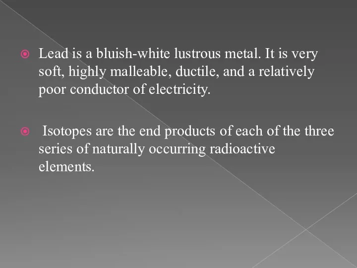 Lead is a bluish-white lustrous metal. It is very soft, highly