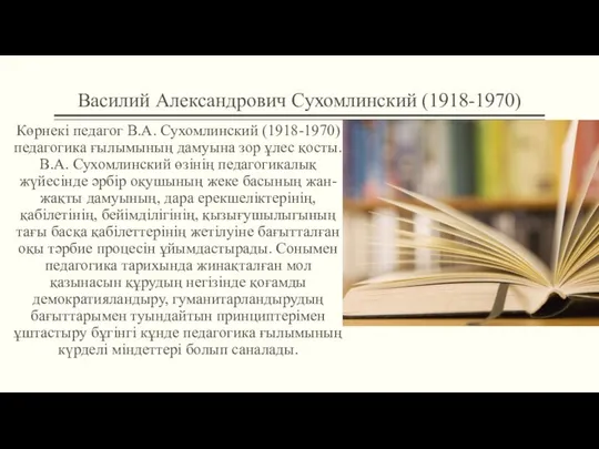 Василий Александрович Сухомлинский (1918-1970) Көрнекi педагог В.А. Сухомлинский (1918-1970) педагогика ғылымының