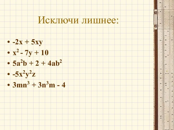 Исключи лишнее: -2x + 5xy x2 - 7y + 10 5a2b