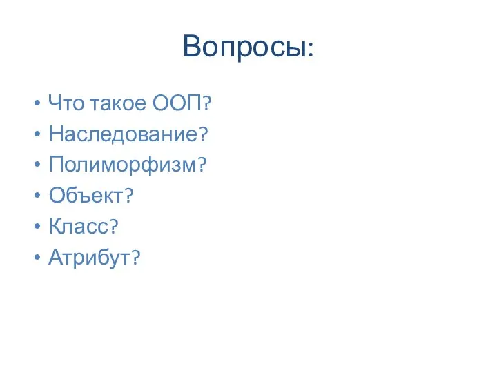 Вопросы: Что такое ООП? Наследование? Полиморфизм? Объект? Класс? Атрибут?