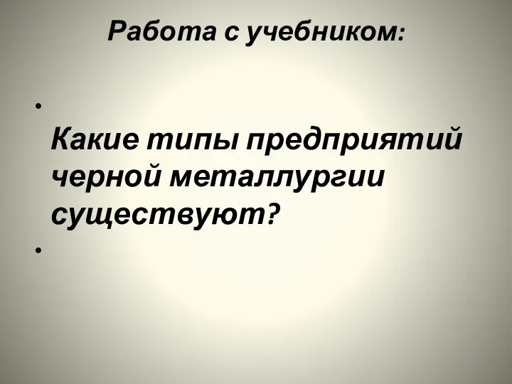 Работа с учебником: Какие типы предприятий черной металлургии существуют?