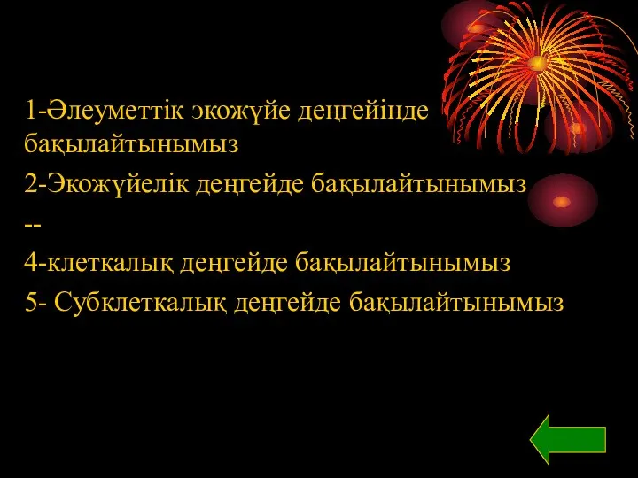 1-Әлеуметтік экожүйе деңгейінде бақылайтынымыз 2-Экожүйелік деңгейде бақылайтынымыз -- 4-клеткалық деңгейде бақылайтынымыз 5- Субклеткалық деңгейде бақылайтынымыз