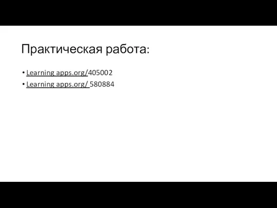 Практическая работа: Learning apps.org/405002 Learning apps.org/ 580884