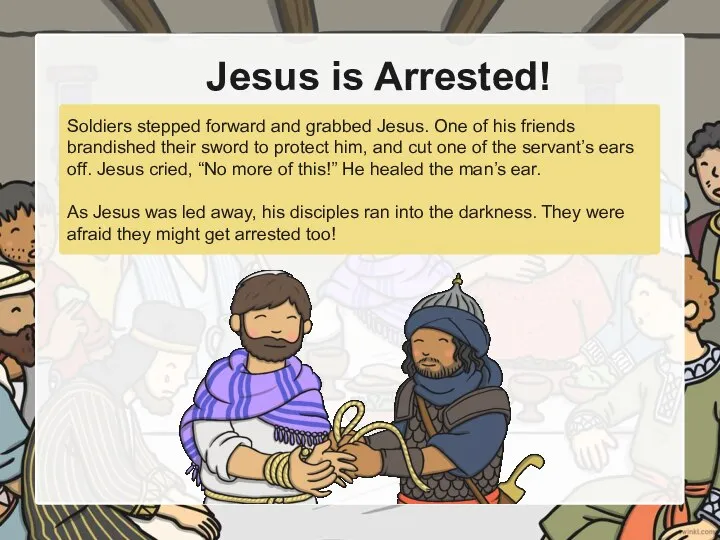 Jesus is Arrested! Soldiers stepped forward and grabbed Jesus. One of