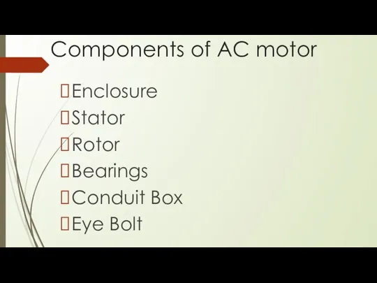 Components of AC motor Enclosure Stator Rotor Bearings Conduit Box Eye Bolt