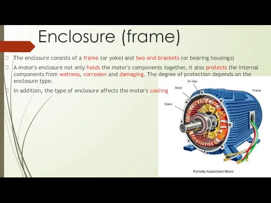 Enclosure (frame) The enclosure consists of a frame (or yoke) and