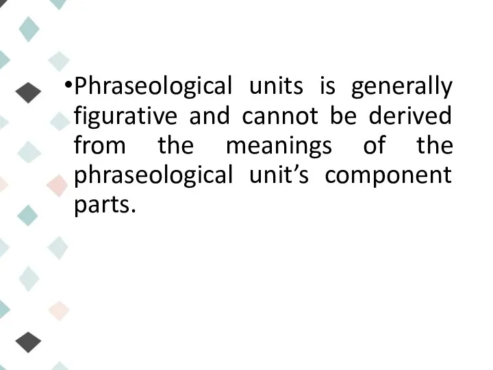 Phraseological units is generally figurative and cannot be derived from the