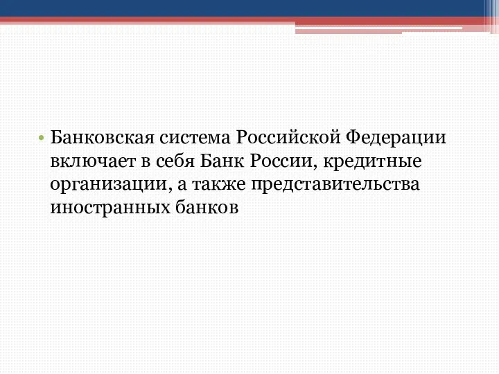 Банковская система Российской Федерации включает в себя Банк России, кредитные организации, а также представительства иностранных банков