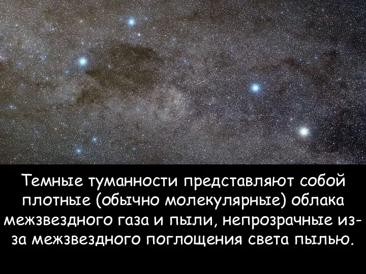 Темные туманности представляют собой плотные (обычно молекулярные) облака межзвездного газа и